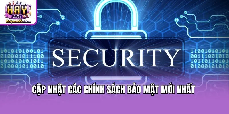 Cập nhật các chính sách bảo mật mới nhất 