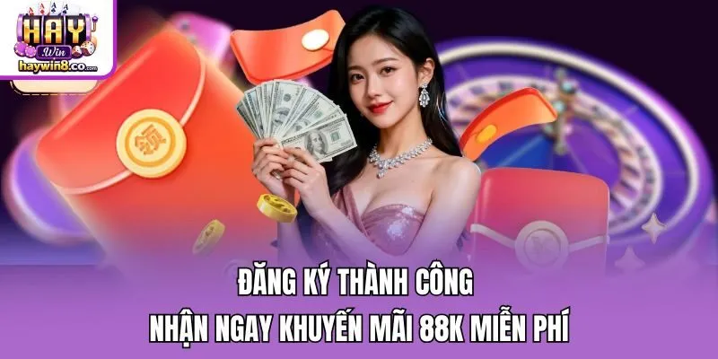 Đăng ký thành công nhận ngay khuyến mãi 88K miễn phí
