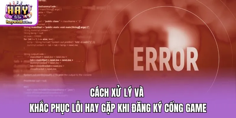 Cách xử lý và khắc phục lỗi hay gặp khi đăng ký cổng game