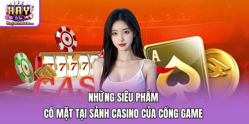 Những siêu phẩm có mặt tại sảnh casino của cổng game