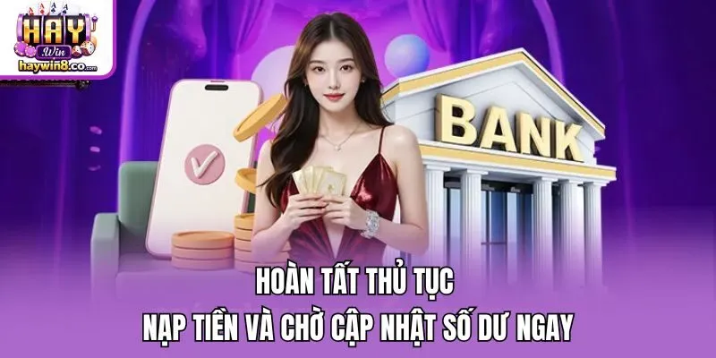 Hoàn tất thủ tục nạp tiền và chờ cập nhật số dư ngay