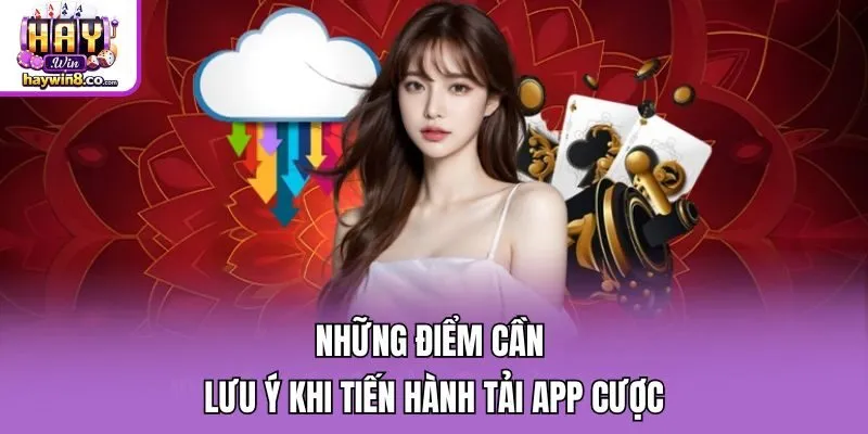 Những điểm cần lưu ý khi tiến hành tải app cược