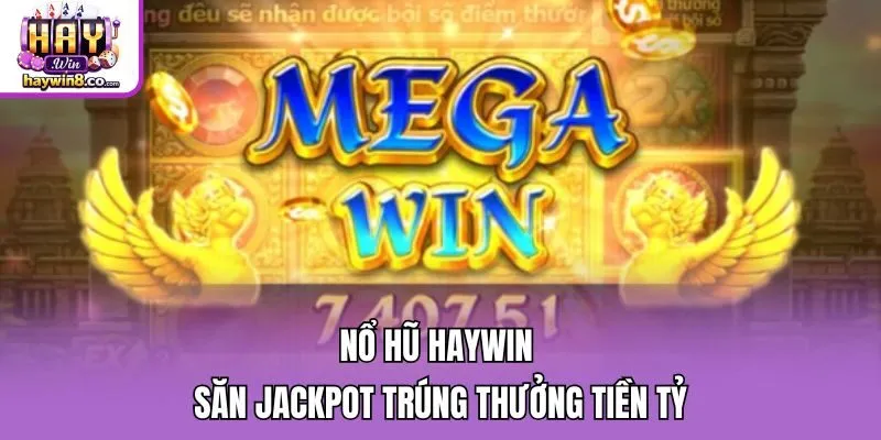 Nổ hũ Haywin - Săn Jackpot trúng thưởng tiền tỷ