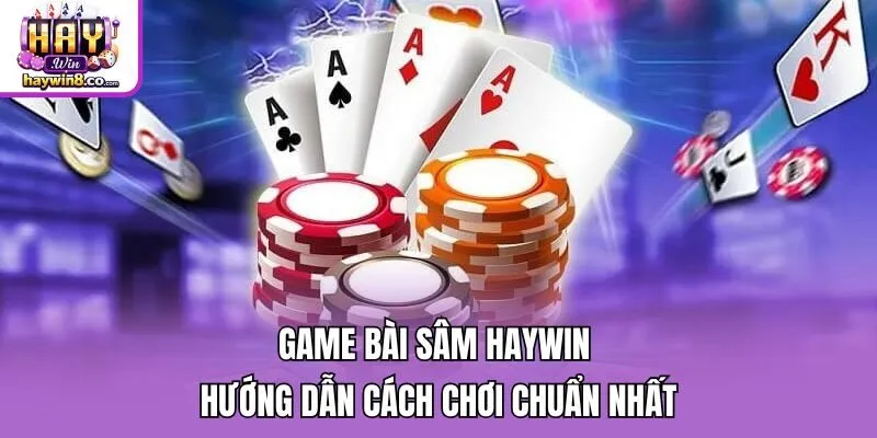 Game Bài Sâm Haywin - Hướng Dẫn Cách Chơi Chuẩn Nhất