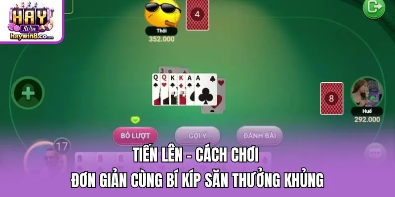 Tiến Lên - Cách Chơi Đơn Giản Cùng Bí Kíp Săn Thưởng Khủng