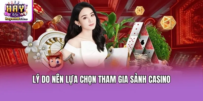 Lý do nên lựa chọn tham gia sảnh casino
