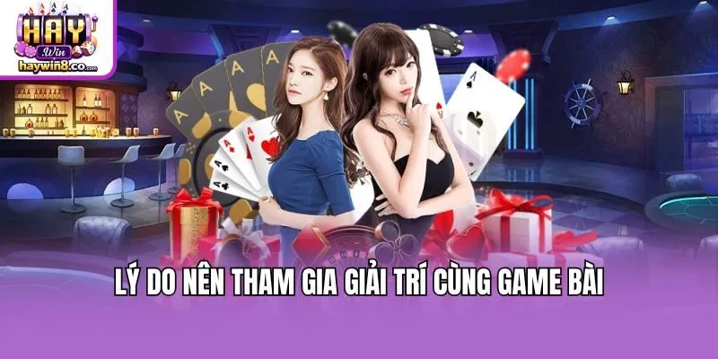 Lý do nên tham gia giải trí cùng game bài