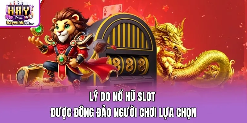 Lý do nổ hũ slot được đông đảo người chơi lựa chọn